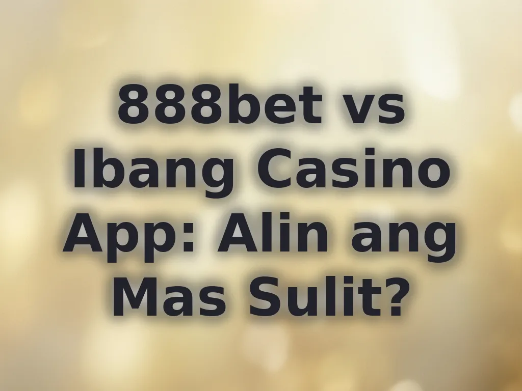 888bet vs Ibang Casino App: Alin ang Mas Sulit?