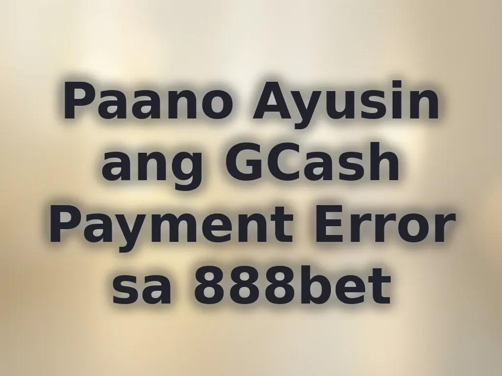 Paano Ayusin ang GCash Payment Error sa 888bet